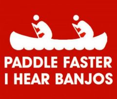 paddle faster i hear banjos