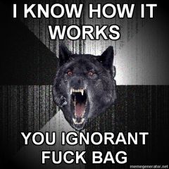 Insanity Wolf I KNOW HOW IT WORKS YOU IGNORANT FUCK BAG